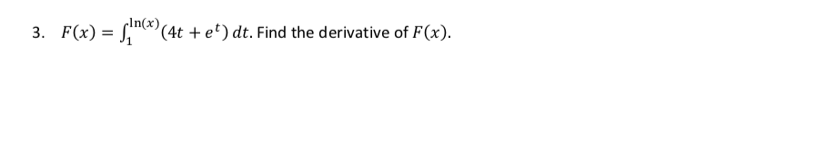 cIn(x)
3. F(x) = c (4t + e*) dt. Find the derivative of F(x).
