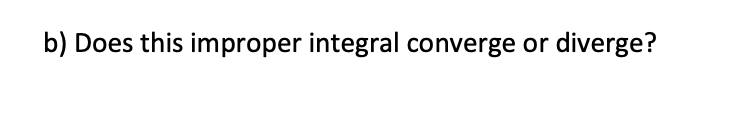 b) Does this improper integral converge or diverge?
