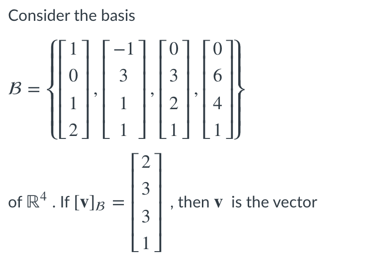 Consider the basis
3
3
6.
B =
1
2
4
2
1
3
, then v is the vector
3
of R. If [v]B
