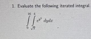 1. Evaluate the following iterated integral.
16 4
dydr

