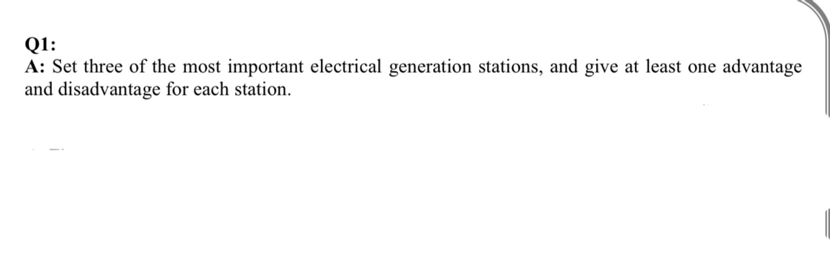 Q1:
A: Set three of the most important electrical generation stations, and give at least one advantage
and disadvantage for each station.
