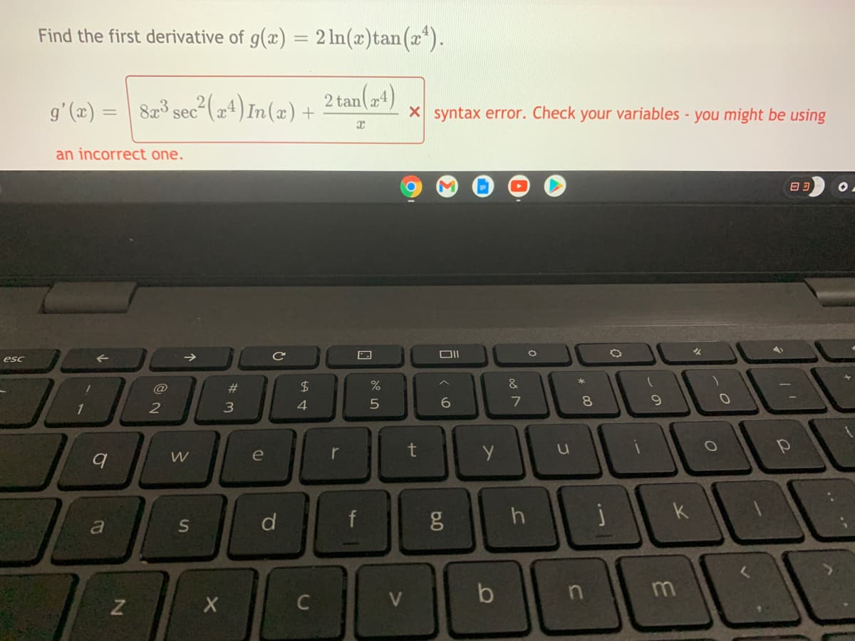 Find the first derivative of g(æ) = 2 ln(x)tan (x).
g'(z) = | 82 sec2(4) In(z)+
2 tan(24)
X syntax error. Check your variables - you might be using
an incorrect one.
口II
esc
@
#3
24
&
2
4
7
e
r
t
d
f
8h
k
b
m
ーの
コ
C3
