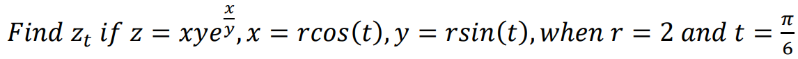 x
Find zɩ if z = xyeỹ, x = rcos(t), y = rsin(t), when r
= 2 and t =
TT
-6