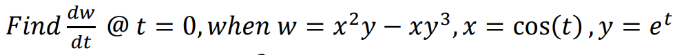 Find
dw
@ t = 0, when w = x²y-xy³, x = cos(t), y = et
dt