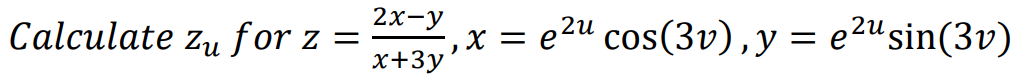 Calculate zu for z
=
2x-y
x+3y
X =
)
2u
2u
cos(3v), y = e²¹ sin(3v)