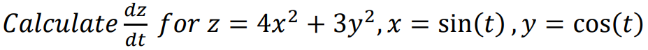Calculate
dz
for z = 4x² + 3y², x = sin(t), y = cos(t)
dt