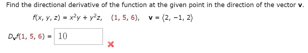 Find the directional derivative of the function at the given point in the direction of the vector v.
f(x, y, z) = x2y + y²z, (1, 5, 6),
V =
= (2, -1, 2)
