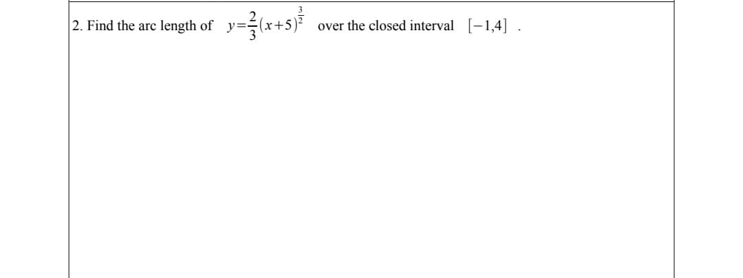 2. Find the arc length of
(x+5
y=
over the closed interval [-1,4] .
