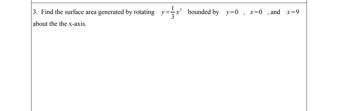 3. Find the surface area generated by rotating y=-
bounded by y=0_
x=0 , and x=9
about the the x-axis.
