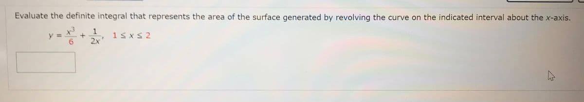 Evaluate the definite integral that represents the area of the surface generated by revolving the curve on the indicated interval about the x-axis.
y =
6.
1sxS 2
2x'
