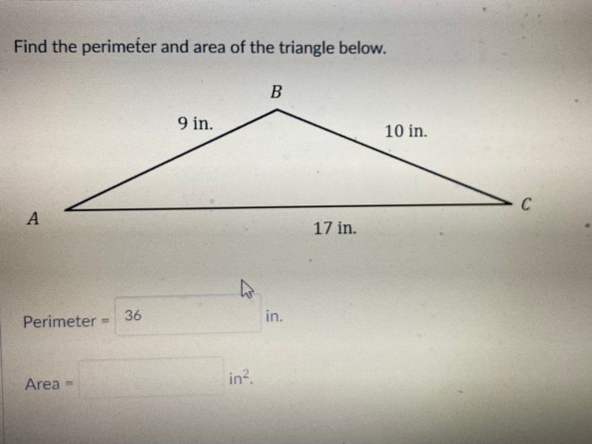 Find the perimeter and area of the triangle below.
B
9 in.
10 in.
C.
17 in.
36
Perimeter
in2.
Area -
in.
