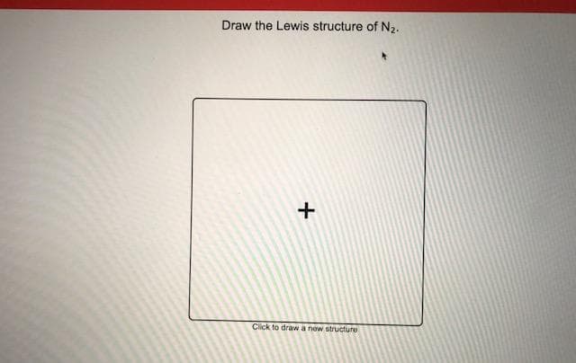 Draw the Lewis structure of N2.
