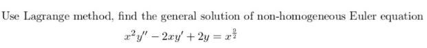 Use Lagrange method, find the general solution of non-homogeneous Euler equation
2²y' – 2xy' + 2y = x?
