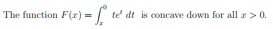 The function F(x):
te dt is cocave down for all x > 0.
