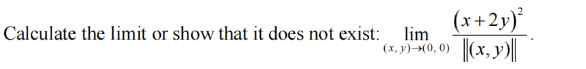 (x+2y)²
Calculate the limit or show that it does not exist:
lim
|(x, y)||
(x, y)→(0, 0)
