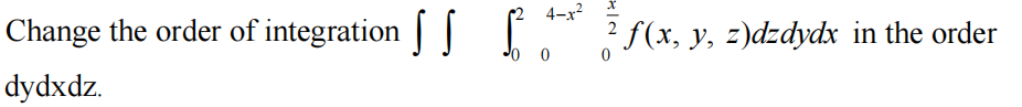 4-x?
Change the order of integration | |
f(x, y, z)dzdydx in the order
dydxdz.
