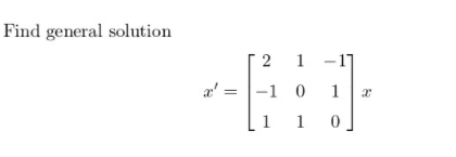 Find general solution
2 1
a' =-1 0 1
-11
1 1 0
