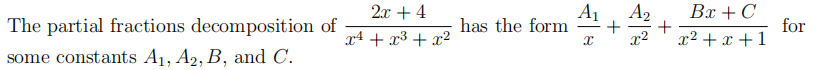 A1
has the form
Вх + С
+
x² + x + 1
2x + 4
A2
The partial fractions decomposition of
for
x4 + x3 + x²
some constants A1, A2, B, and C.
