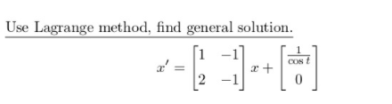 Use Lagrange method, find general solution.
Cos t
x +
