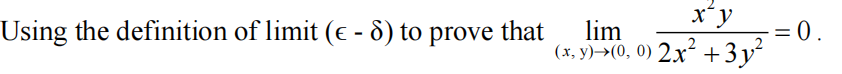 X*y
Using the definition of limit (e - 8) to prove that
lim
(х. у) >(0, 0) 2х* + Зу*
= 0.
