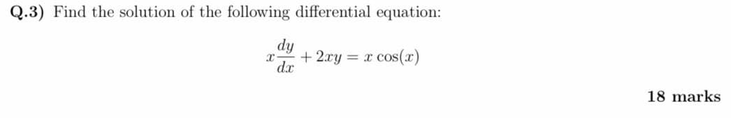Q.3) Find the solution of the following differential equation:
dy
+ 2.xy = x cos(r)
d.x
18 marks

