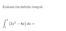Evaluate the definite integral:
| (22° – 4x) da :
