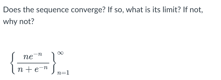 Does the sequence converge? If so, what is its limit? If not,
why not?
ne-n
nten n=1