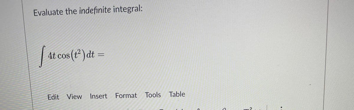 Evaluate the indefinite integral:
cos (t² ) dt
Edit View
Insert Format Tools Table
