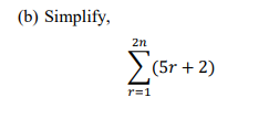 (b) Simplify,
2n
> (5r + 2)
r=1
