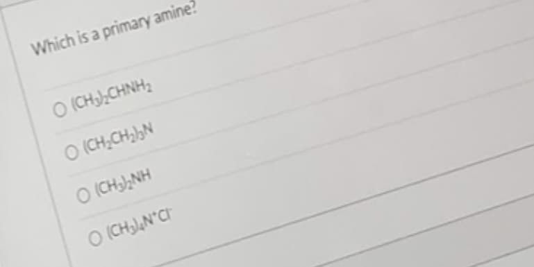 Which is a primary amine?
O (CH3),
CHÍNH,
OKCH,CHN
OKHANH
O (CH₂)₂N*Cr