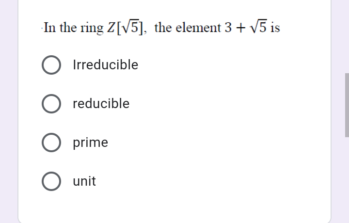 In the ring Z[V5], the element 3 + V5 is
Irreducible
O reducible
O prime
O unit
