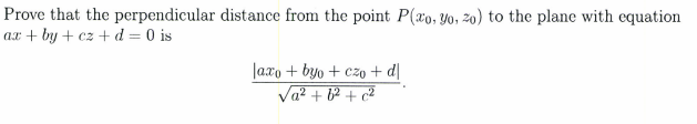 Prove that the perpendicular distance from the point P(xo, Yo, 20) to the plane with equation
ax + by + cz + d = 0 is
Jaxo + byo + czo + d|
Va? + P + c²
