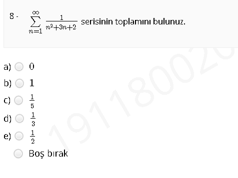 8 -
Σ
1
serisinin toplamını bulunuz.
n2+3n+2
n=1
a) O 0
b) O 1
C)
5
d)
1
49118002
e)
2
Boş bırak
