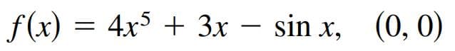 f(x) = 4x5 + 3x – sin x, (0, 0)
