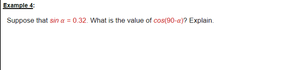 Example 4:
Suppose that sin a = 0.32. What is the value of cos(90-a)? Explain.
