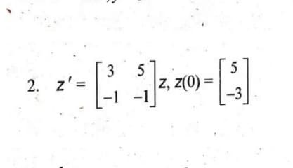 3 5
2. z'=
|z, z(0) =
-3

