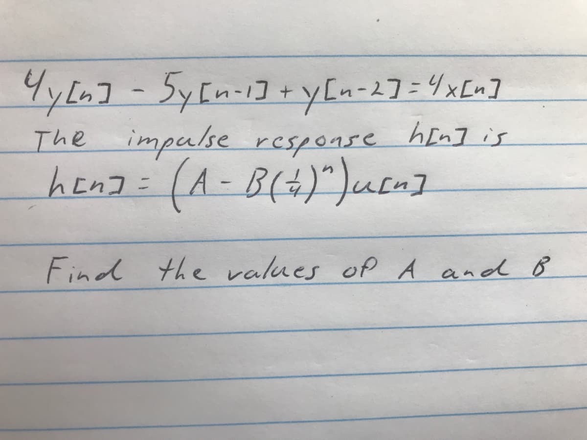 9yLn]-y[n-27=4x[n]
The impulse response hin] is
heng: (A-B(4)")ulm]
Sy[n-i]+
Find the values of A and 8
