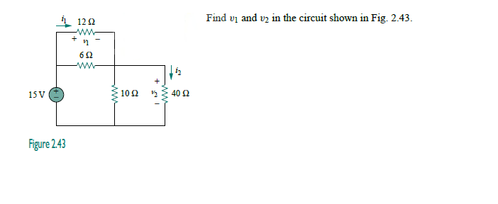 Find vi and vz in the circuit shown in Fig. 2.43.
12 2
ww
+
62
+
15 V
10 2
40 Q
Figure 243
ww
