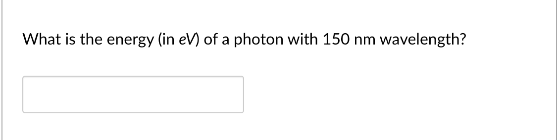 What is the energy (in eV) of a photon with 150 nm wavelength?
