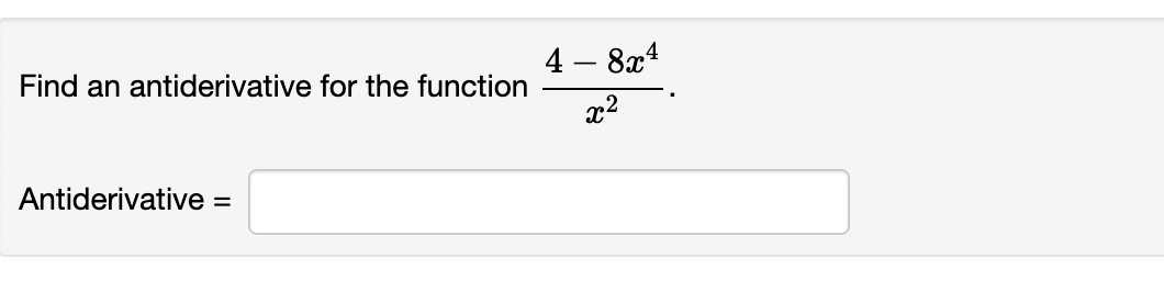 4 – 8x4
Find an antiderivative for the function
x2
Antiderivative =
