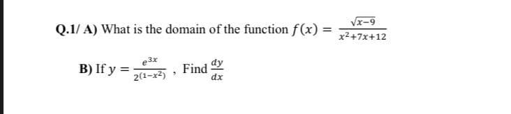 Vx-9
Q.1/ A) What is the domain of the function f(x) =
x2+7x+12
e3x
B) If y =
Find
dx
dy
2(1-x2)
