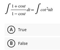 1+ cost
-dt%3D
- |corudt
1- cost
A) True
B) False
