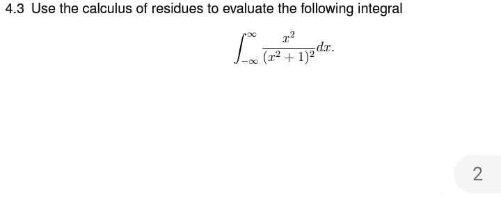 4.3 Use the calculus of residues to evaluate the following integral
dr.
(x² + 1)? .
