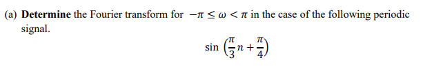 (a) Determine the Fourier transform for -n <w <n in the case of the following periodic
signal.
Gn+)
sin
