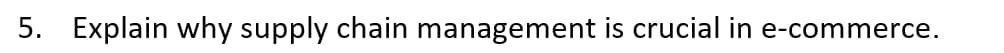 5. Explain why supply chain management is crucial in e-commerce.