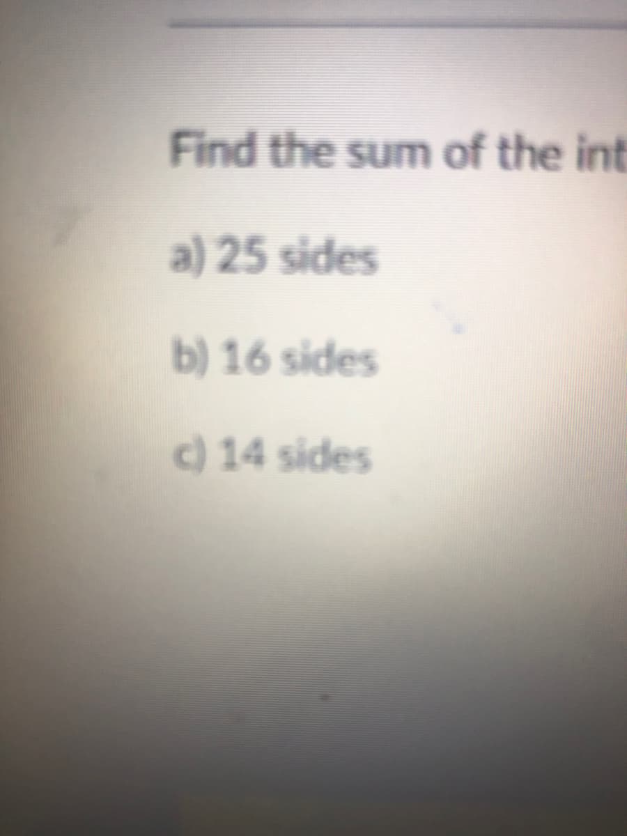Find the sum of the int
a) 25 sides
b) 16 sides
) 14 sides
