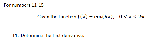 For numbers 11-15
Given the function f(x) = cos(5x), 0<x< 2n
11. Determine the first derivative.
