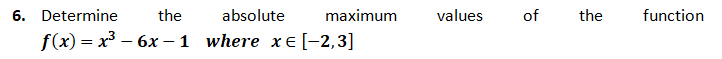 6. Determine
the
absolute
maximum
values
the
function
f(x) = x³ – 6x -1 where xe [-2,3]
of
