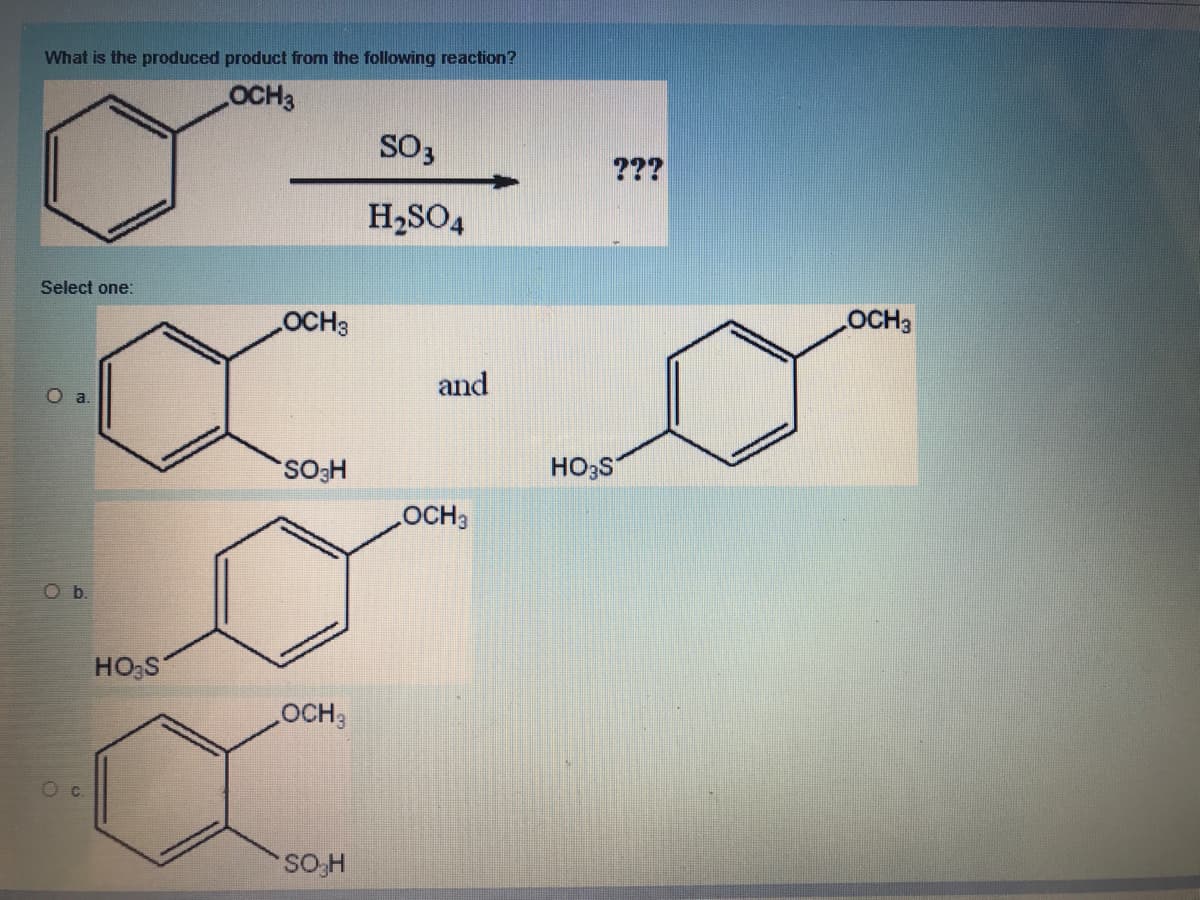 What is the produced product from the following reaction?
OCH3
SO3
???
H2SO4
Select one:
OCH3
OCH3
and
HO3S
OCH3
O b.
HO;S
OCHB
Oc.
