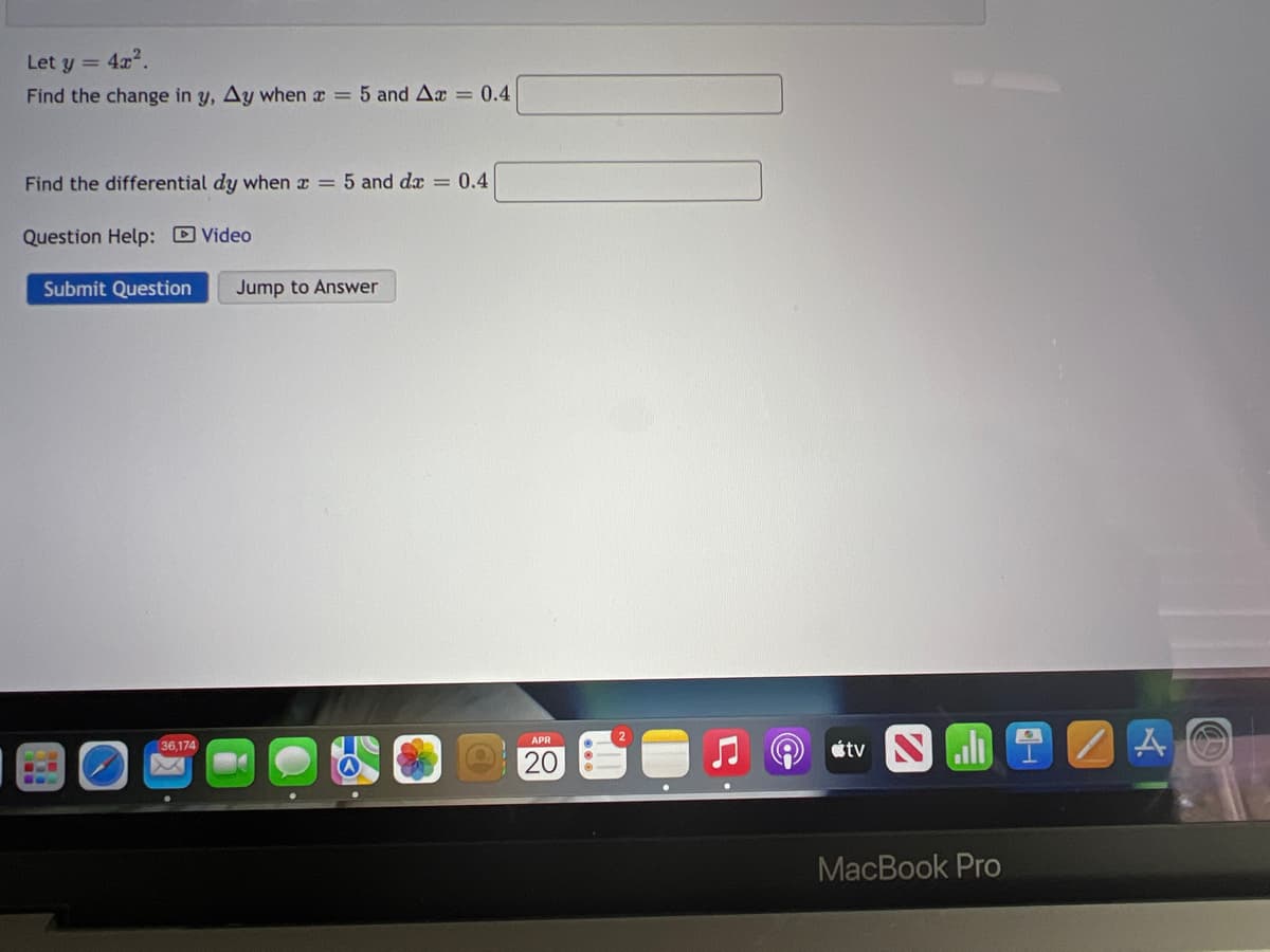 Let y = 4x2.
Find the change in y, Ay when a = 5 and Ax = 0.4
Find the differential dy when x = 5 and da = 0.4
Question Help: D Video
Submit Question
Jump to Answer
étv Nuli
APR
36,174
20
MacBook Pro
el-
